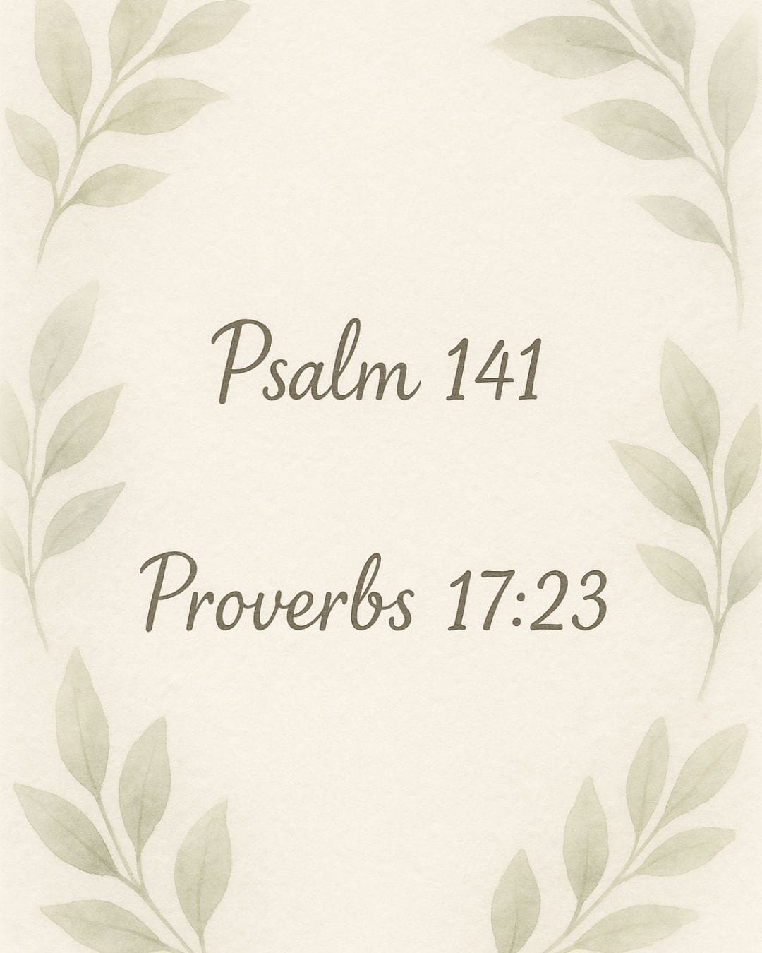 June 23 Psalm 141; Proverbs 17:23