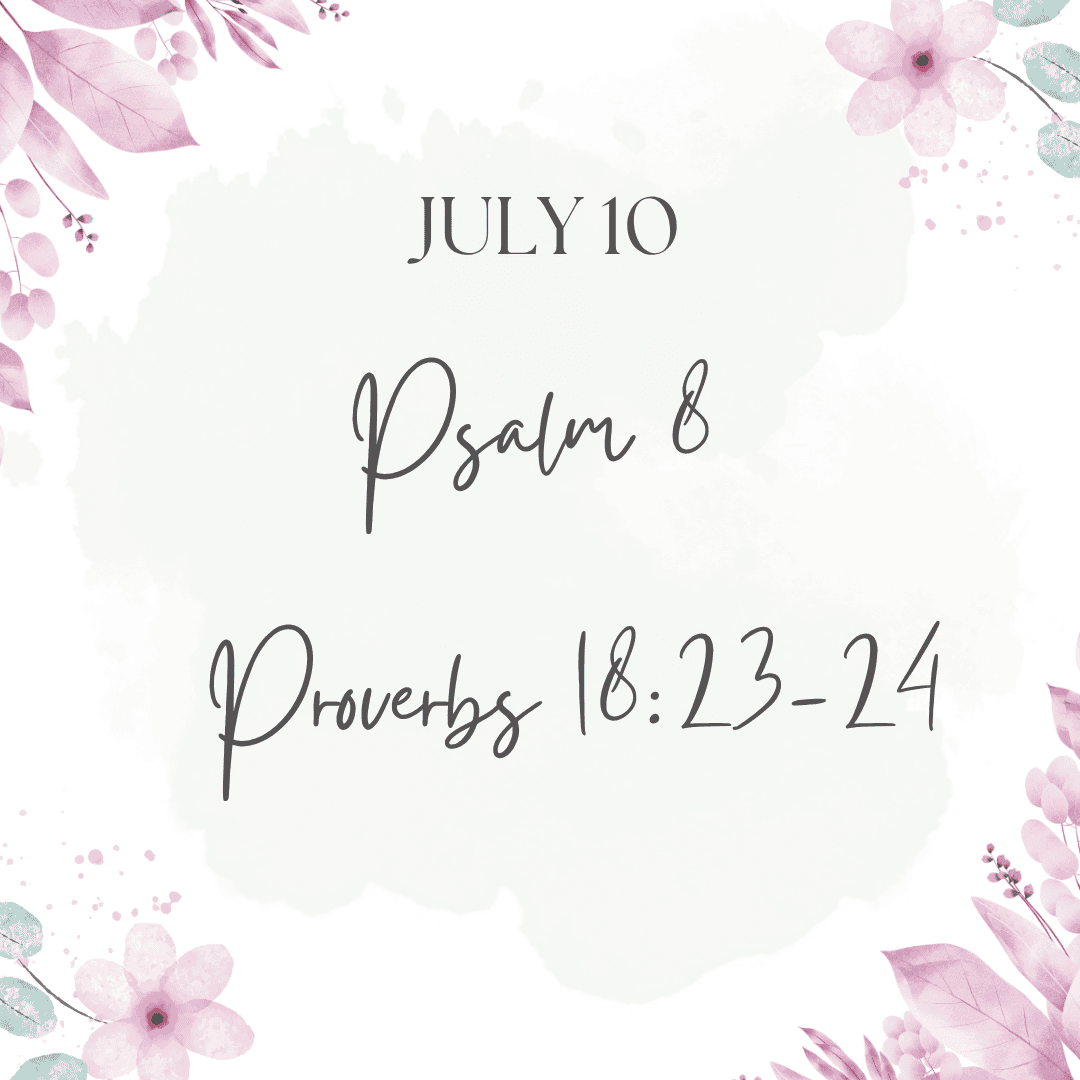 July 10 Psalm 8:1-9 Proverbs 18:23-24