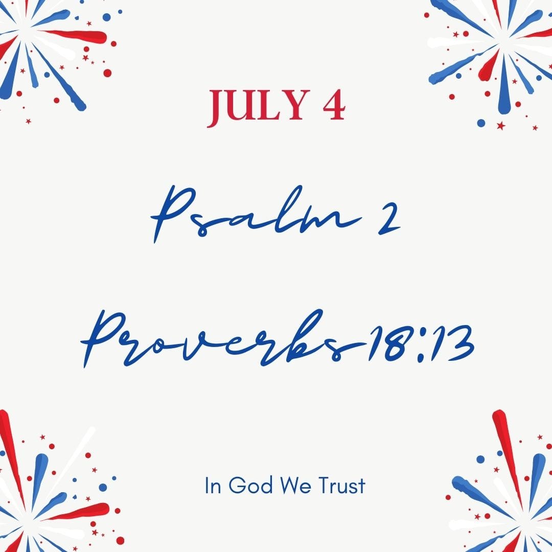 July 4 Psalm 2:1-12 Proverbs 18:13