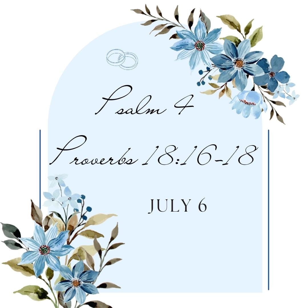 July 6 PSALM 4; PROVERBS 18:16-18