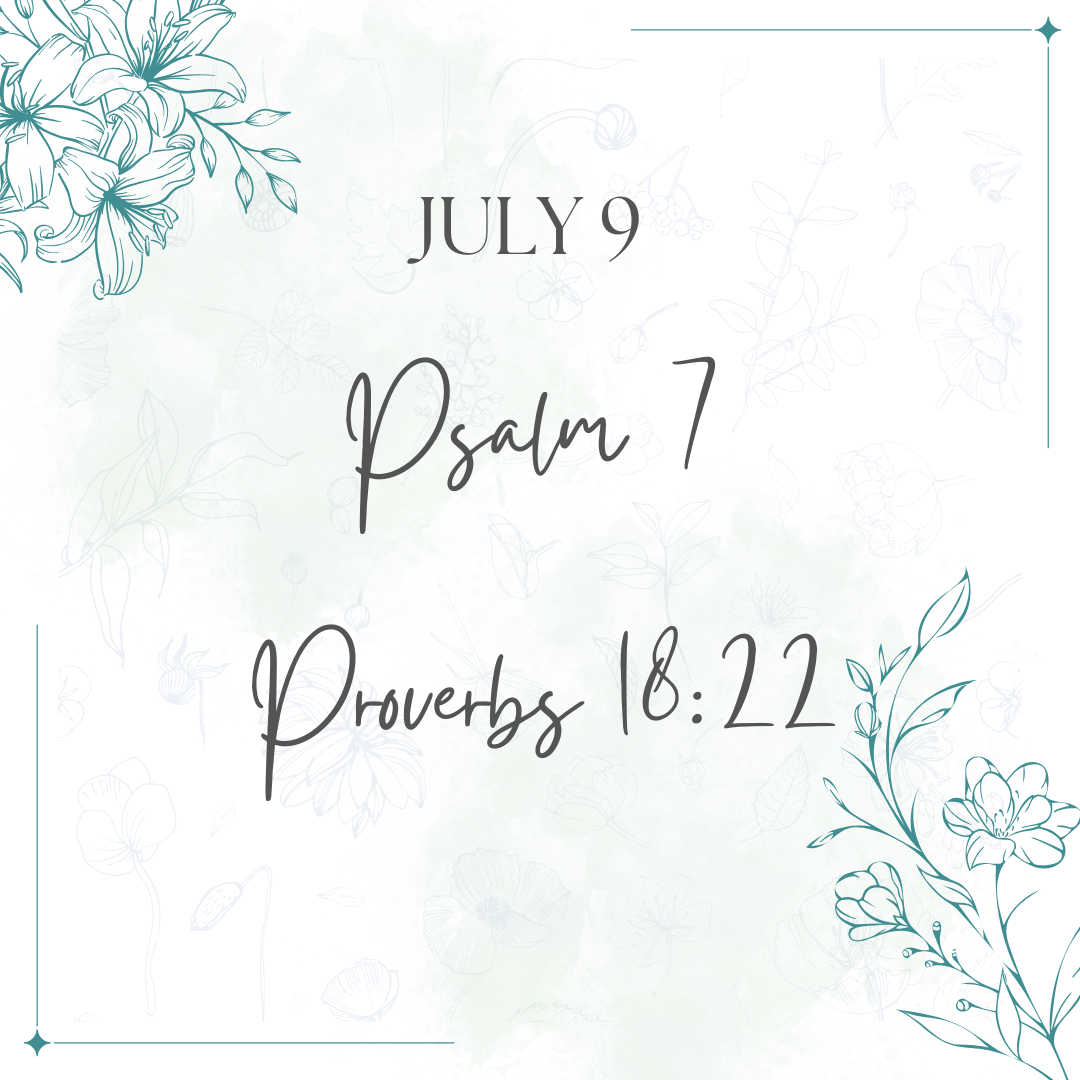 July 9 Psalm 7:1-17 Proverbs 18:22