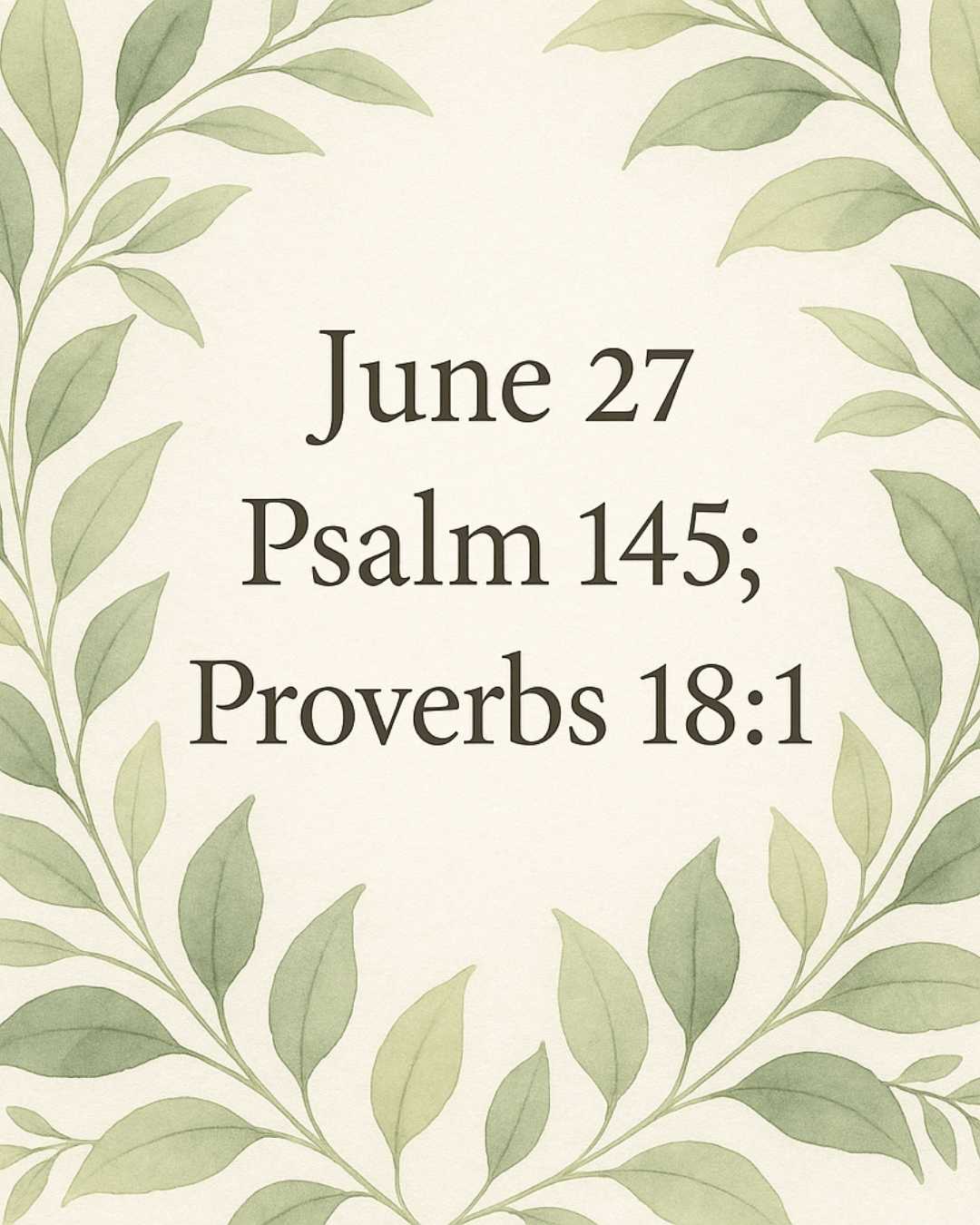 June 27 Psalm 145; Proverbs 18:1