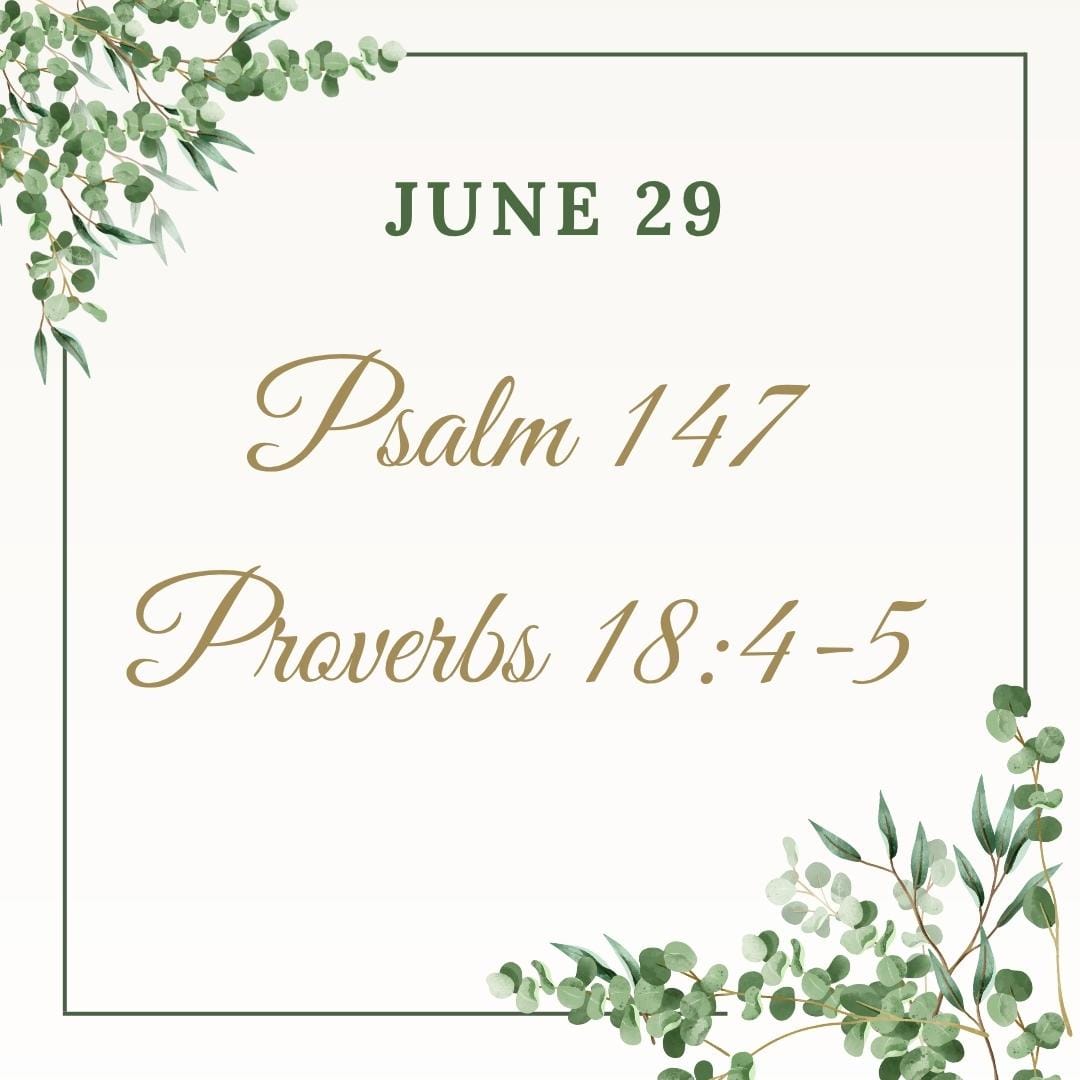 June 29 Psalm 147:1-20 Proverbs 18:4-5