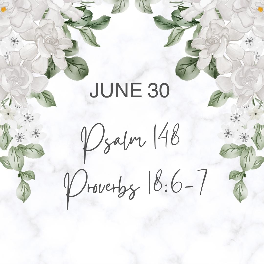 June 30 Psalm 148; Proverbs 18:6-7