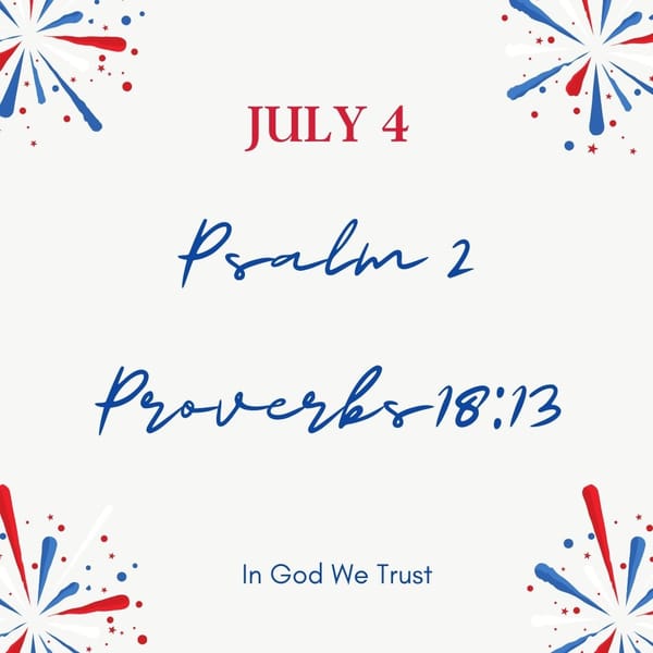 July 4 Psalm 2:1-12 Proverbs 18:13