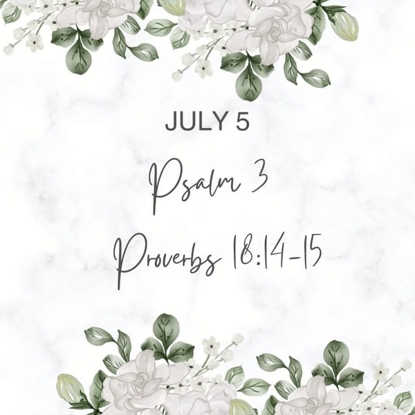 July 5 Psalm 3; Proverbs 18:14-15