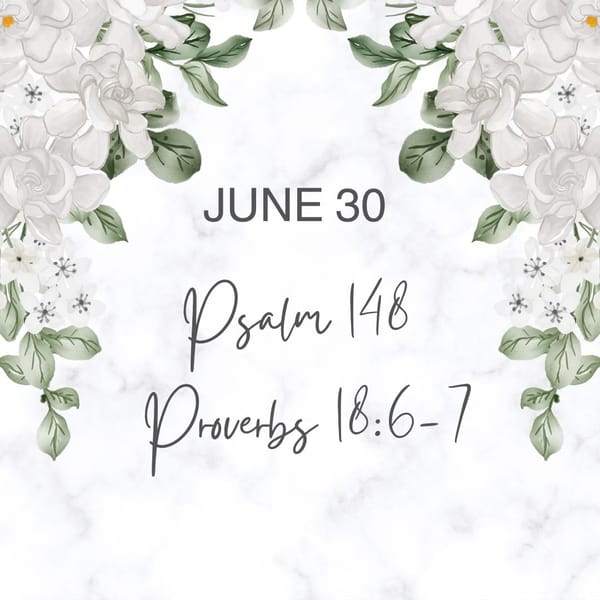 June 30 Psalm 148; Proverbs 18:6-7